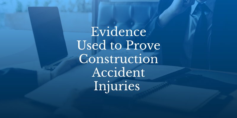 Evidence Used to Prove Construction Accident Injuries 