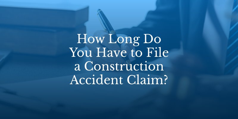 How Long Do You Have to File a Construction Accident Claim?